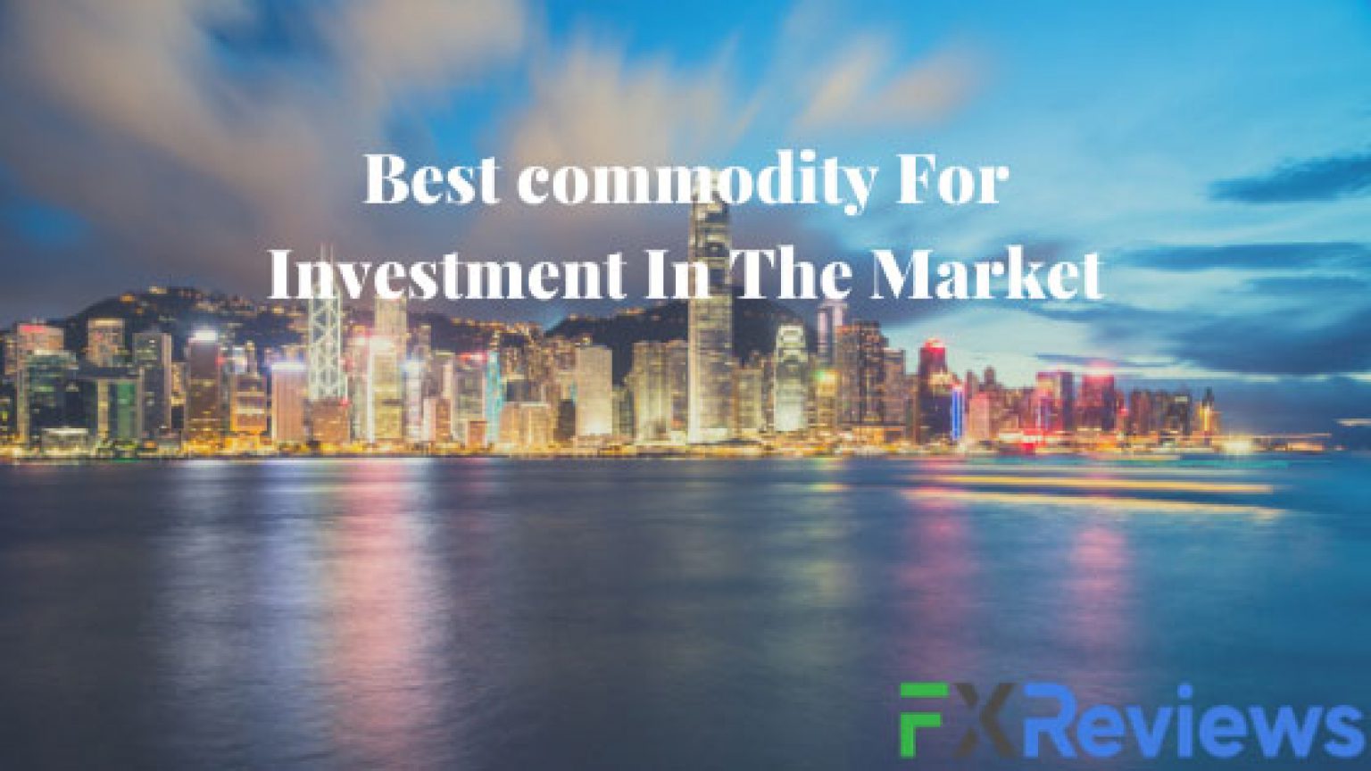 Best commodity For Investment In The Market - Fxreviews.best