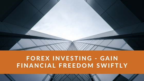 Forex Investing - Gain Financial Freedom Swiftly