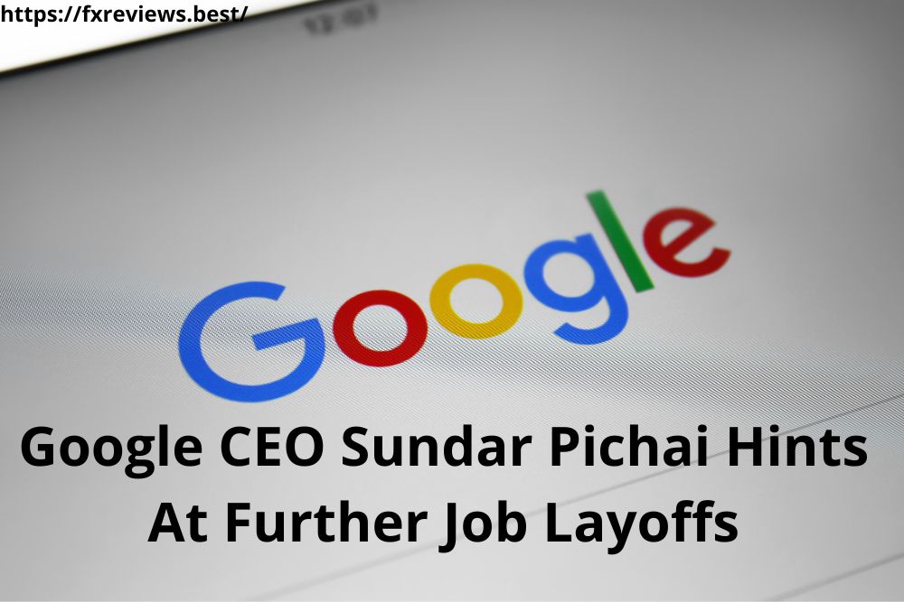 Google CEO Sundar Pichai Hints At Further Job Layoffs