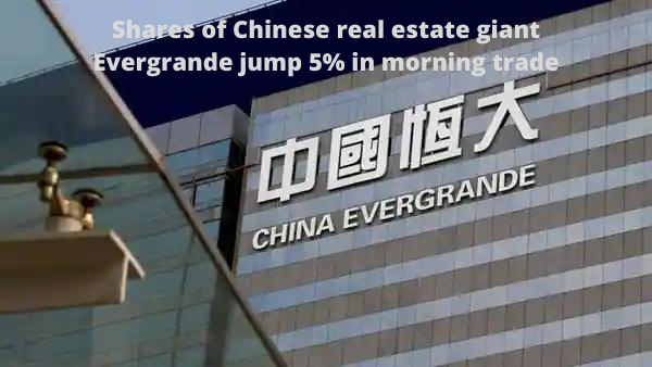 Shares of Chinese real estate giant Evergrande jump 5% in morning trade